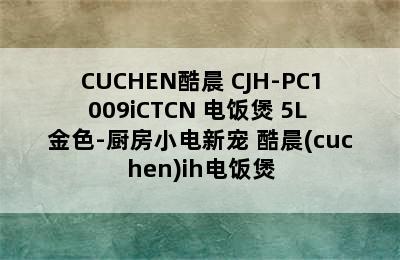 CUCHEN酷晨 CJH-PC1009iCTCN 电饭煲 5L 金色-厨房小电新宠 酷晨(cuchen)ih电饭煲